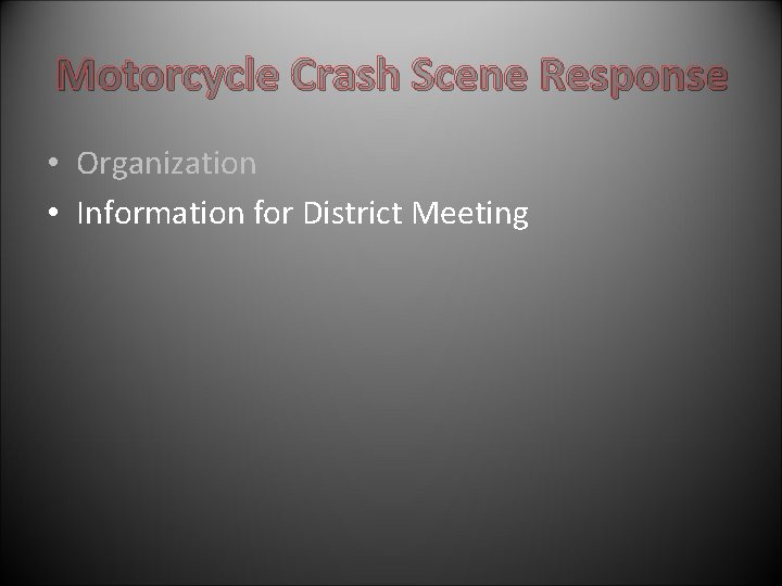 Motorcycle Crash Scene Response • Organization • Information for District Meeting Motorcycle Crash Scene Response • Organization • Information for District Meeting
