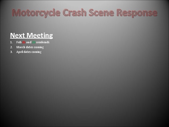 Motorcycle Crash Scene Response Next Meeting 1. 2. 3. Feb 15 and 22 weekends Motorcycle Crash Scene Response Next Meeting 1. 2. 3. Feb 15 and 22 weekends