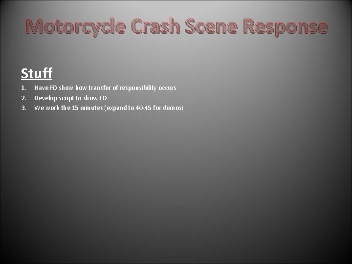 Motorcycle Crash Scene Response Stuff 1. 2. 3. Have FD show transfer of responsibility