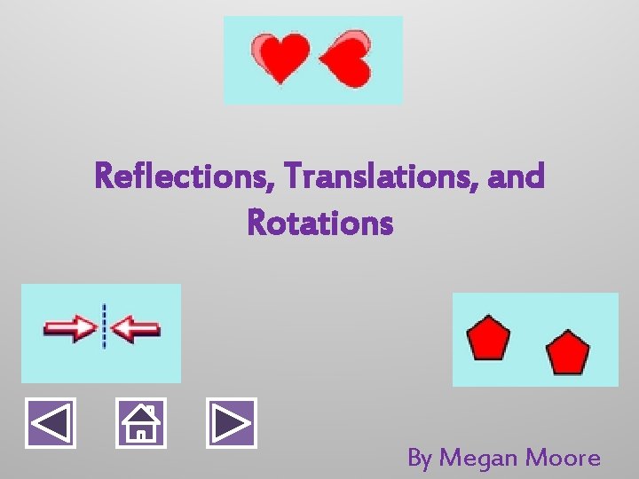 Reflections, Translations, and Rotations By Megan Moore 