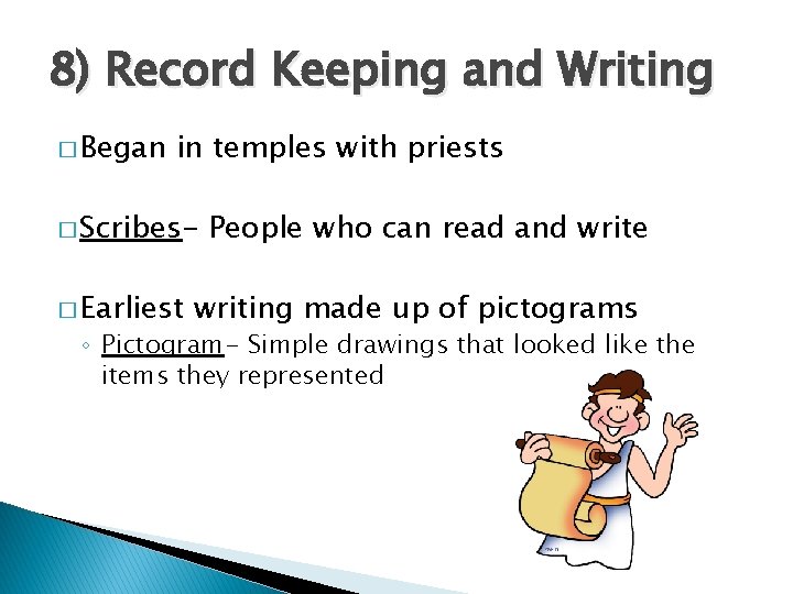 8) Record Keeping and Writing � Began in temples with priests � Scribes� Earliest