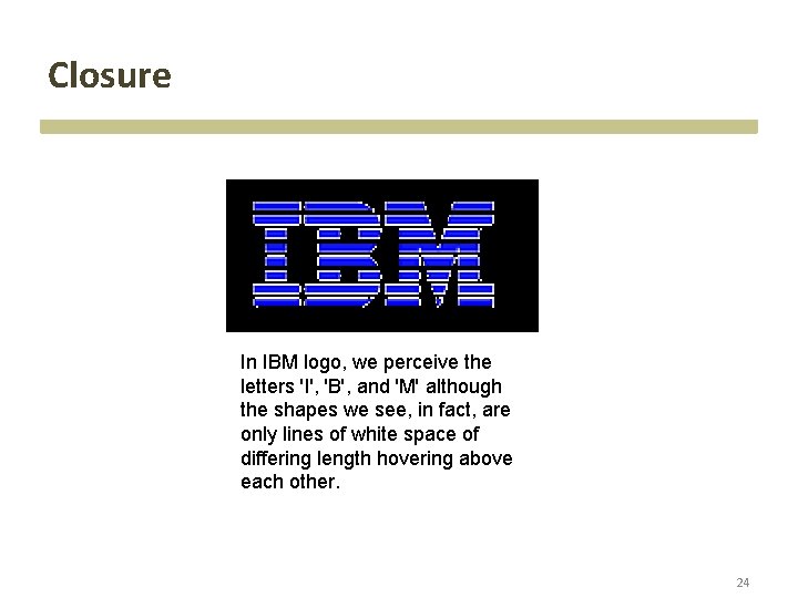 Closure In IBM logo, we perceive the letters 'I', 'B', and 'M' although the