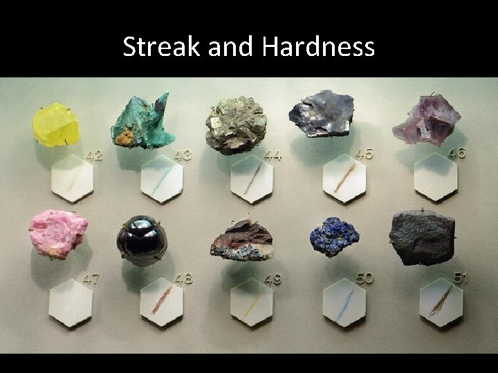 Streak and Hardness • Streak is the color of a crushed mineral's powder. The