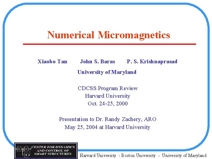 Numerical Micromagnetics Xiaobo Tan John S. Baras P. S. Krishnaprasad University of Maryland CDCSS