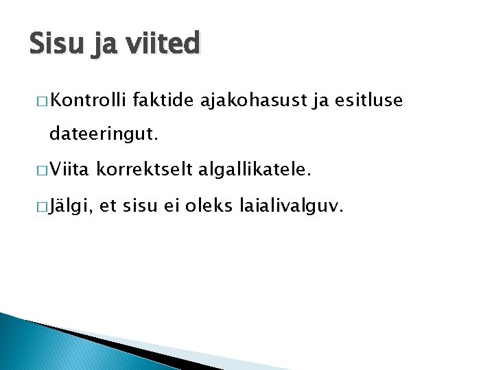 Sisu ja viited � Kontrolli faktide ajakohasust ja esitluse dateeringut. � Viita � Jälgi,