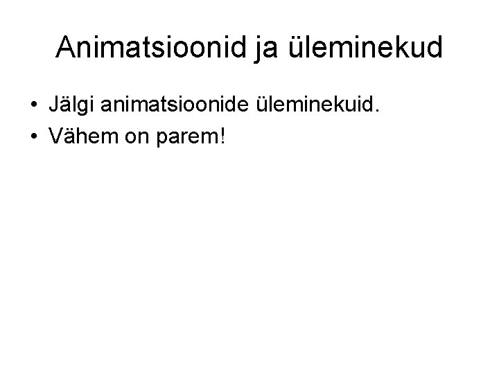 Animatsioonid ja üleminekud • Jälgi animatsioonide üleminekuid. • Vähem on parem! 