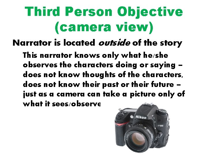 Third Person Objective (camera view) Narrator is located outside of the story This narrator
