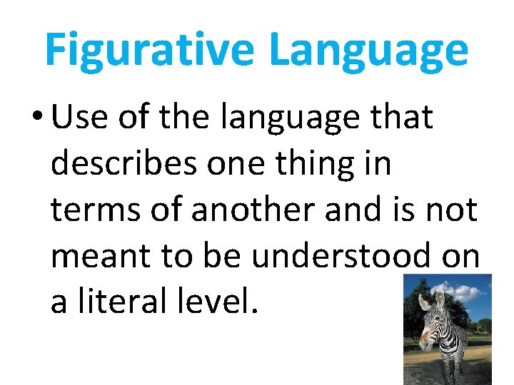 Figurative Language • Use of the language that describes one thing in terms of