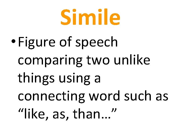 Simile • Figure of speech comparing two unlike things using a connecting word such