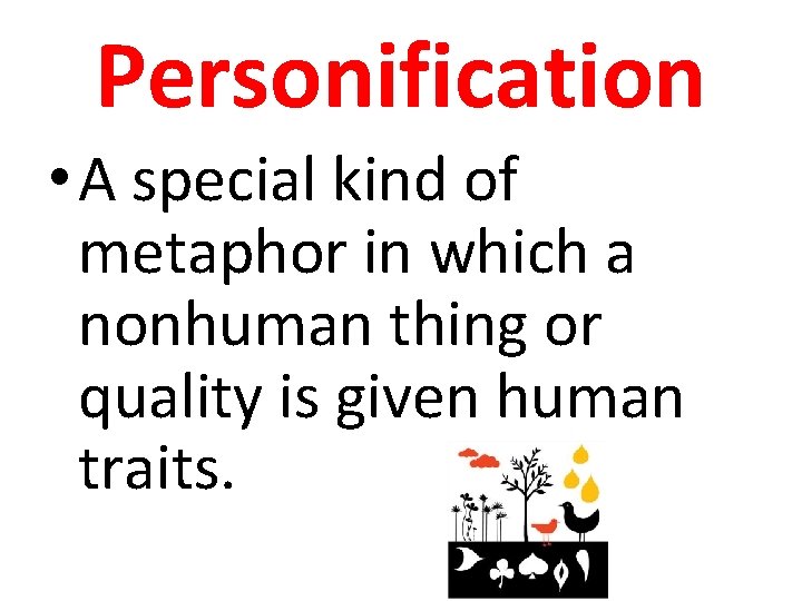 Personification • A special kind of metaphor in which a nonhuman thing or quality