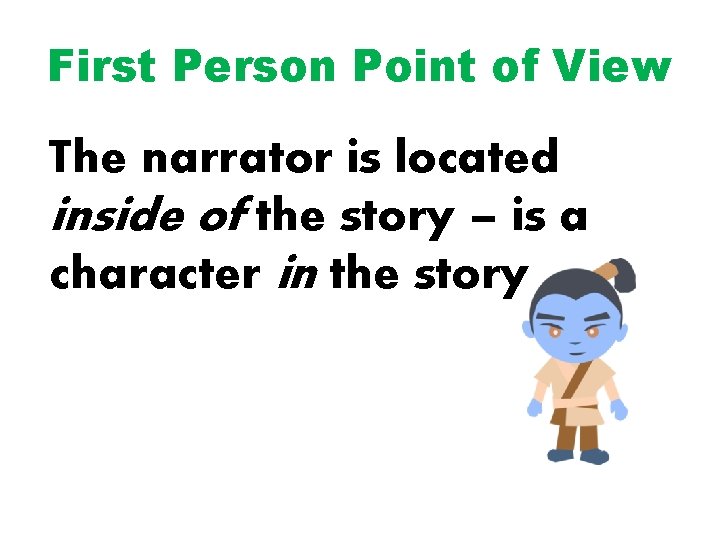 First Person Point of View The narrator is located inside of the story –