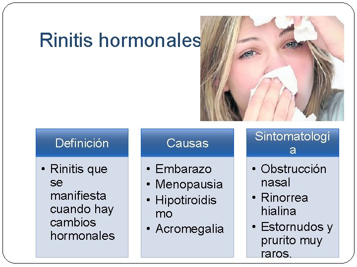 Rinitis hormonales Definición • Rinitis que se manifiesta cuando hay cambios hormonales Causas •