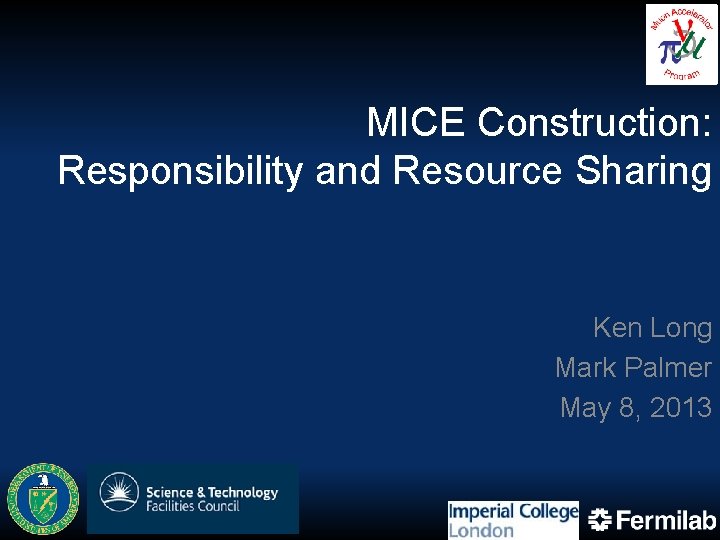 MICE Construction: Responsibility and Resource Sharing Ken Long Mark Palmer May 8, 2013 