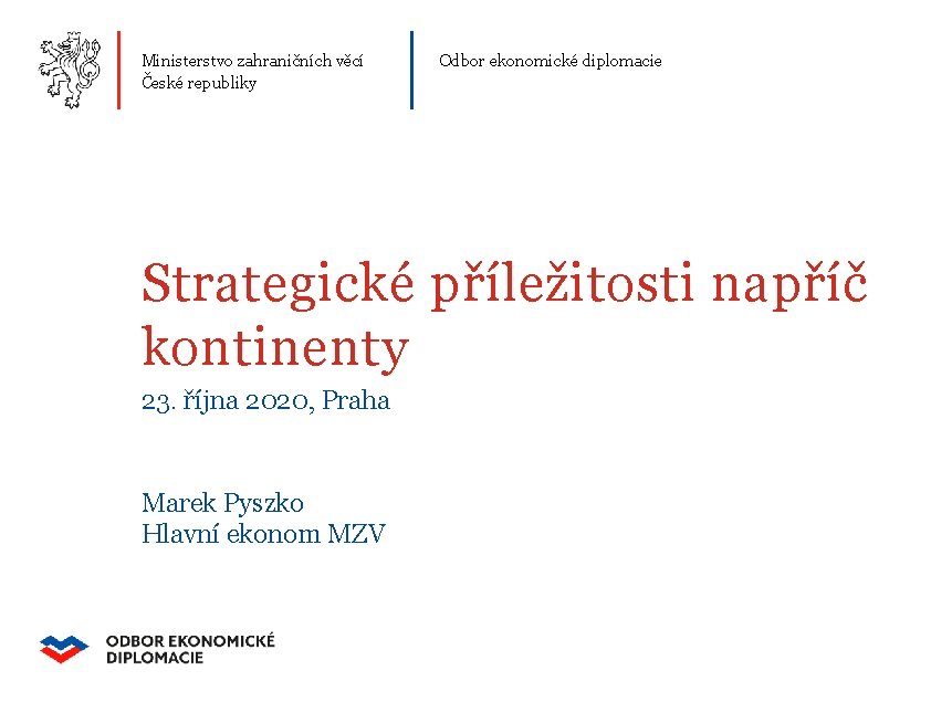 Ministerstvo zahraničních věcí České republiky Odbor ekonomické diplomacie Strategické příležitosti napříč kontinenty 23. října