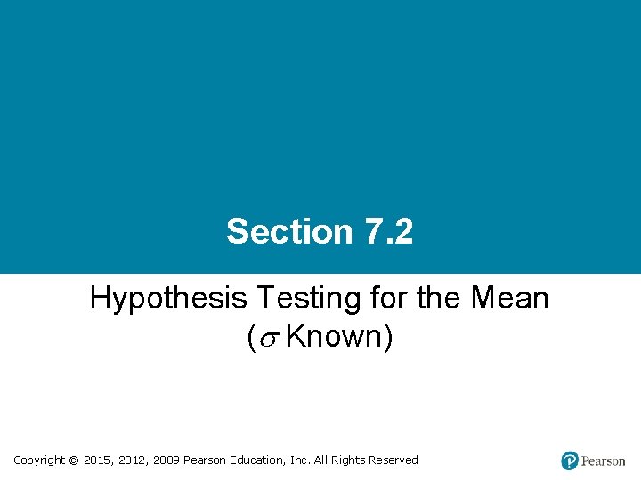 Section 7. 2 Hypothesis Testing for the Mean ( Known) Copyright © 2015, 2012,