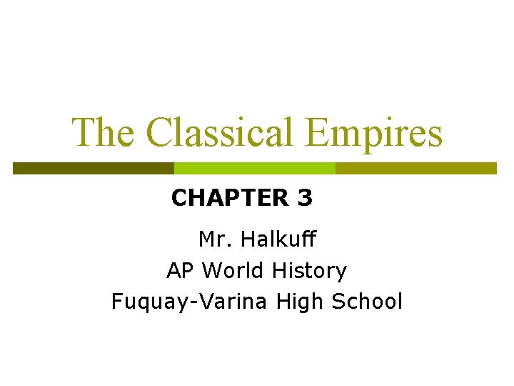 The Classical Empires CHAPTER 3 Mr. Halkuff AP World History Fuquay-Varina High School 