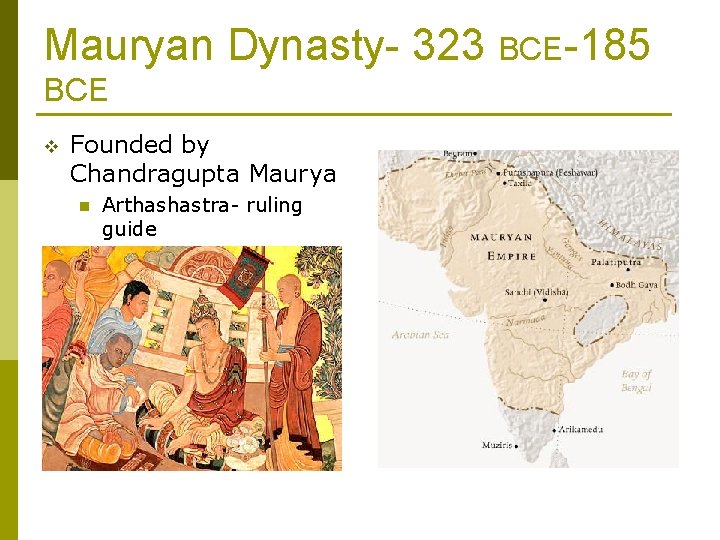 Mauryan Dynasty- 323 BCE-185 BCE v Founded by Chandragupta Maurya n Arthashastra- ruling guide