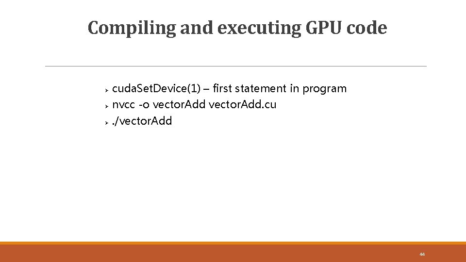 Compiling and executing GPU code 44 cuda. Set. Device(1) – first statement in program