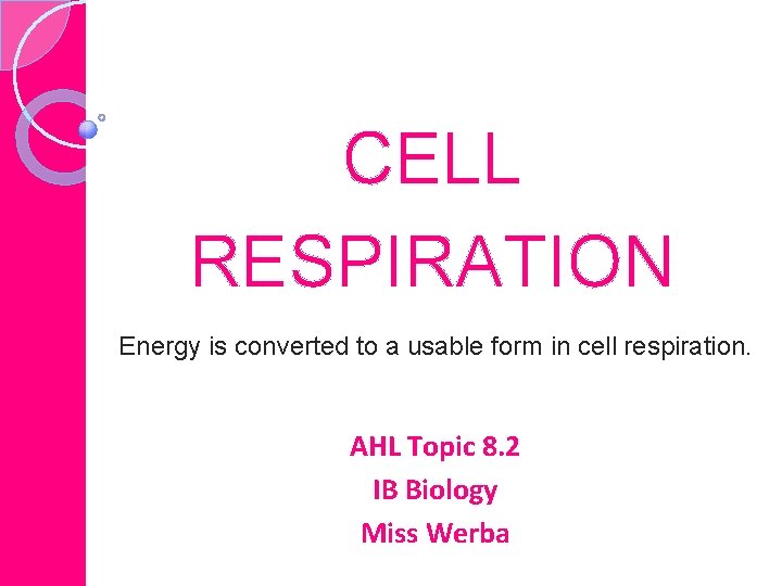 CELL RESPIRATION Energy is converted to a usable form in cell respiration. AHL Topic