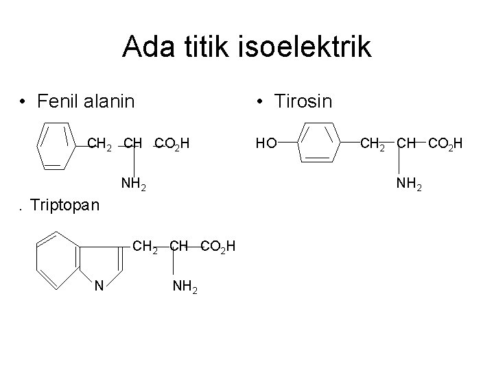 Ada titik isoelektrik • Fenil alanin • Tirosin CH 2 CH CO 2 H