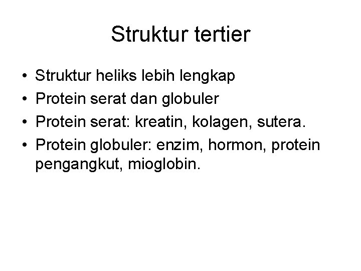Struktur tertier • • Struktur heliks lebih lengkap Protein serat dan globuler Protein serat: