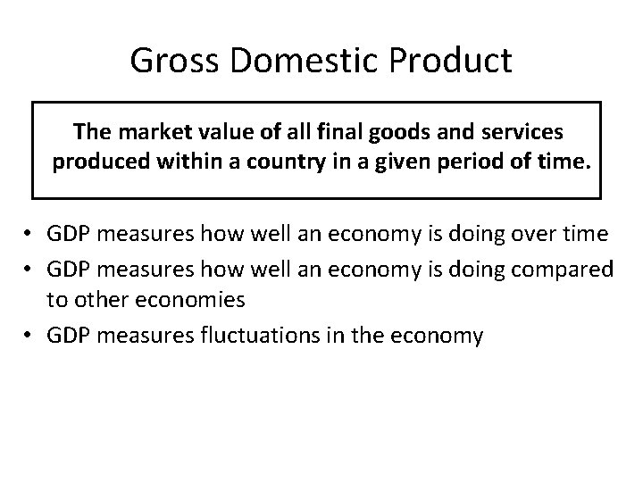 Gross Domestic Product The market value of all final goods and services produced within