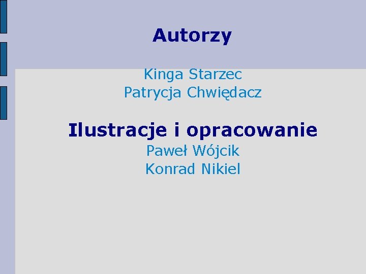 Autorzy Kinga Starzec Patrycja Chwiędacz Ilustracje i opracowanie Paweł Wójcik Konrad Nikiel 