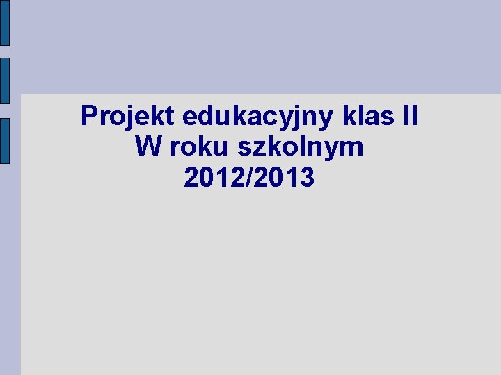 Projekt edukacyjny klas II W roku szkolnym 2012/2013 