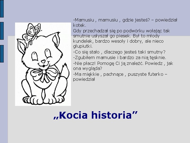 -Mamusiu , mamusiu , gdzie jesteś? – powiedział kotek. Gdy przechadzał się po podwórku