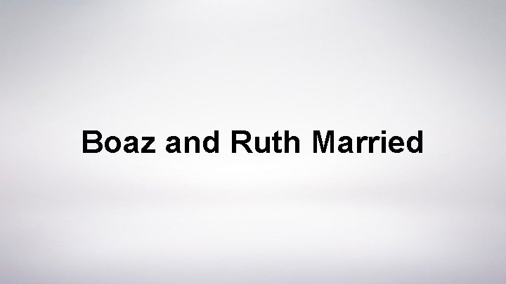 Boaz and Ruth Married 