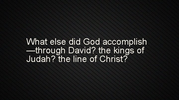 What else did God accomplish —through David? the kings of Judah? the line of