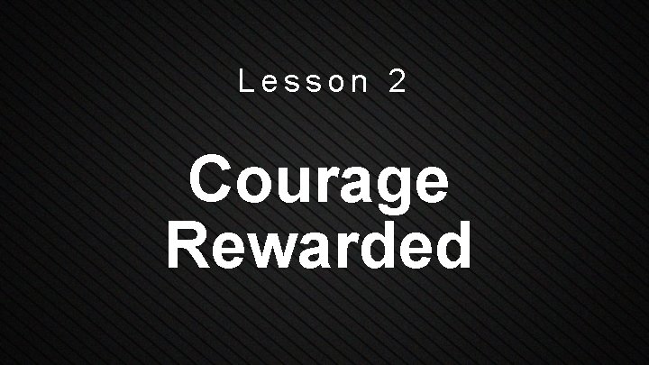 Lesson 2 Courage Rewarded 
