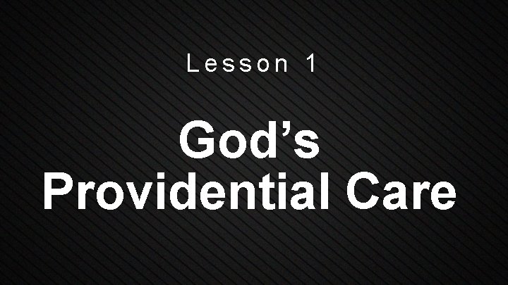 Lesson 1 God’s Providential Care 