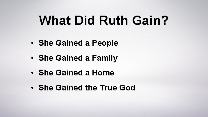 What Did Ruth Gain? • She Gained a People • She Gained a Family