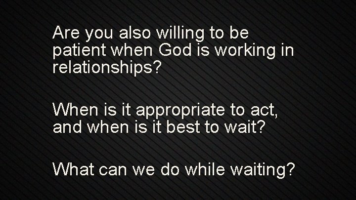 Are you also willing to be patient when God is working in relationships? When
