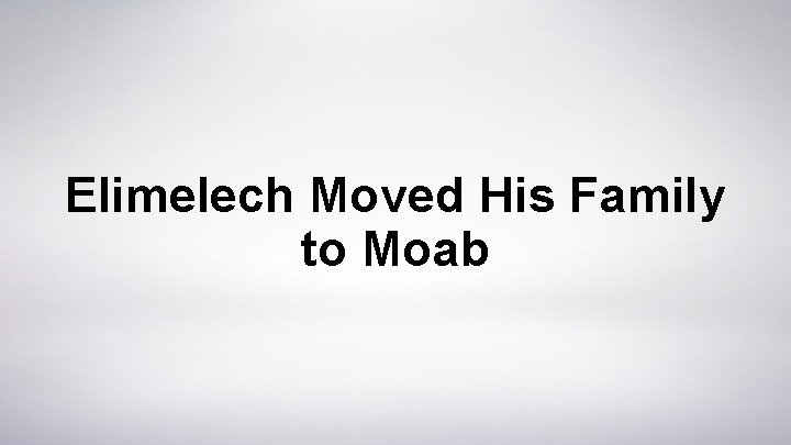 Elimelech Moved His Family to Moab 