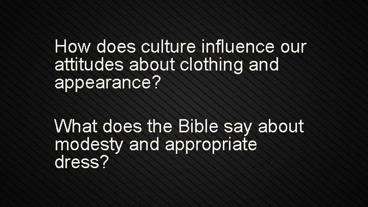 How does culture influence our attitudes about clothing and appearance? What does the Bible