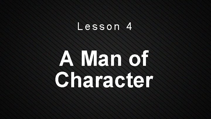 Lesson 4 A Man of Character 