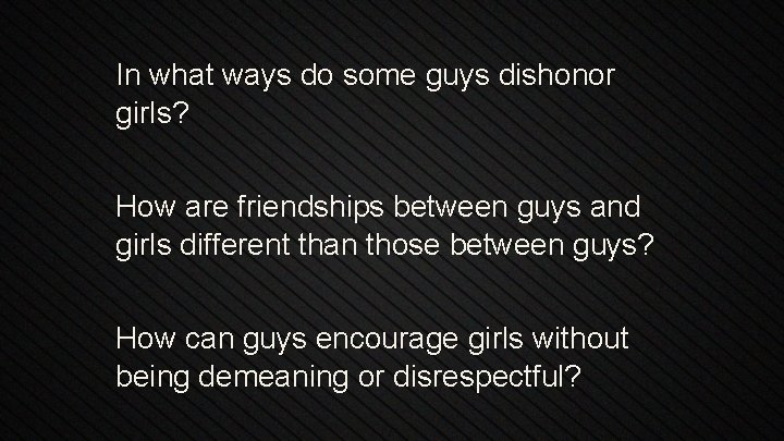 In what ways do some guys dishonor girls? How are friendships between guys and