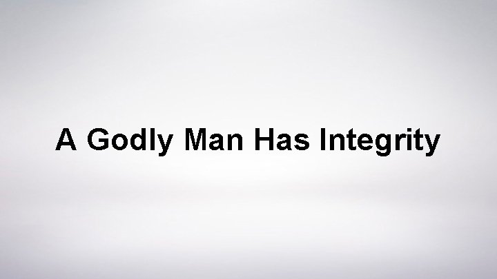A Godly Man Has Integrity 