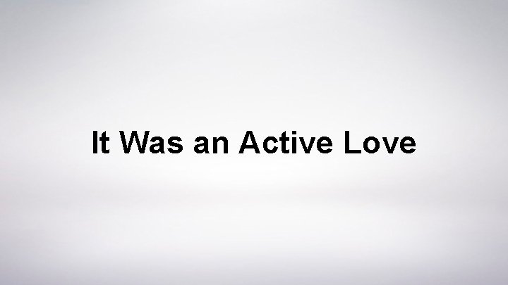 It Was an Active Love 