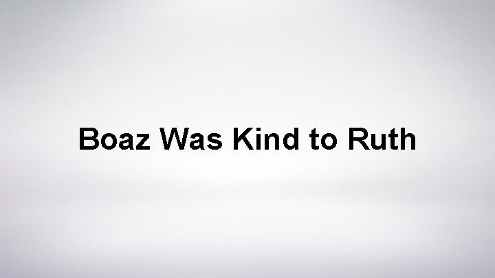 Boaz Was Kind to Ruth 