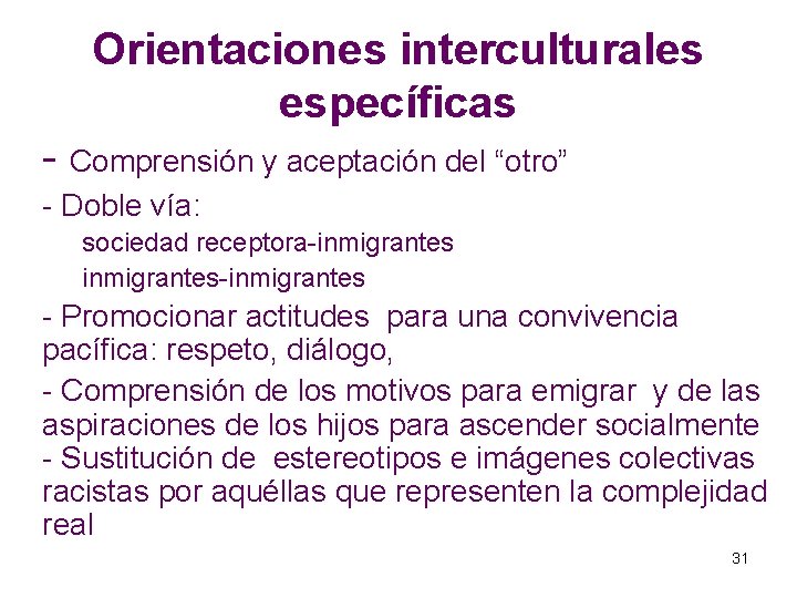 Orientaciones interculturales específicas - Comprensión y aceptación del “otro” - Doble vía: sociedad receptora-inmigrantes-inmigrantes