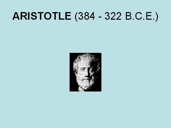 ARISTOTLE (384 - 322 B. C. E. ) 