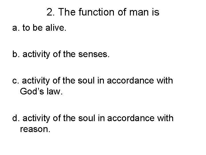 2. The function of man is a. to be alive. b. activity of the