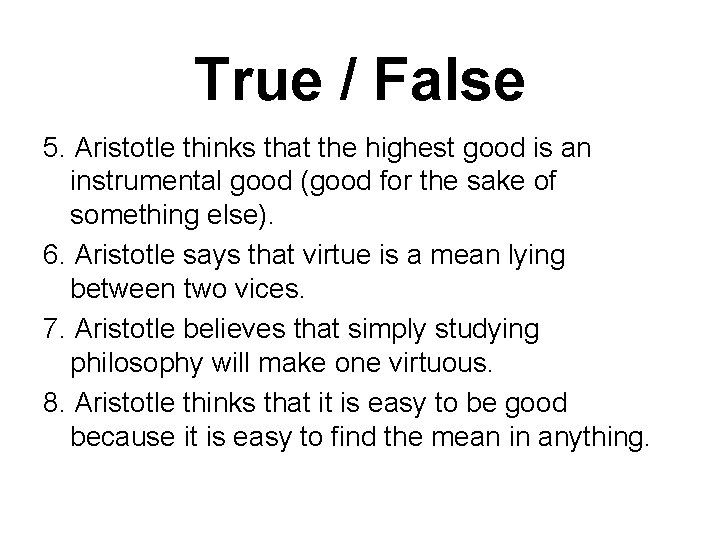 True / False 5. Aristotle thinks that the highest good is an instrumental good
