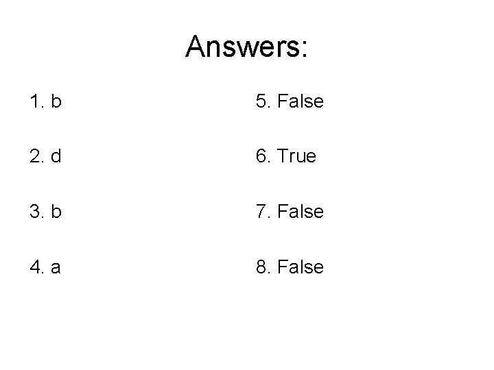 Answers: 1. b 5. False 2. d 6. True 3. b 7. False 4.