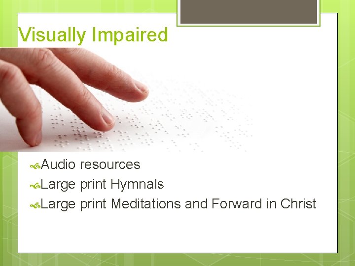 Visually Impaired Audio resources Large print Hymnals Large print Meditations and Forward in Christ