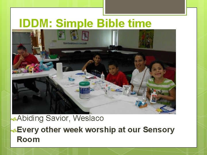 IDDM: Simple Bible time Abiding Savior, Weslaco Every other week worship at our Sensory