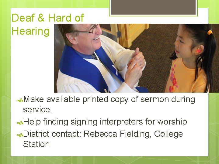 Deaf & Hard of Hearing Make available printed copy of sermon during service. Help